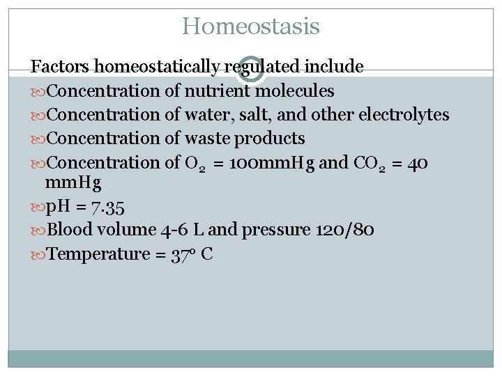 Homeostasis Factors homeostatically regulated include Concentration of nutrient molecules Concentration of water, salt, and