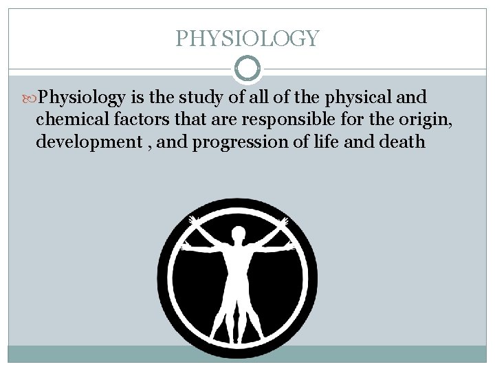 PHYSIOLOGY Physiology is the study of all of the physical and chemical factors that