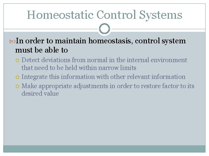 Homeostatic Control Systems In order to maintain homeostasis, control system must be able to