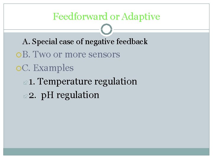 Feedforward or Adaptive A. Special case of negative feedback B. Two or more sensors