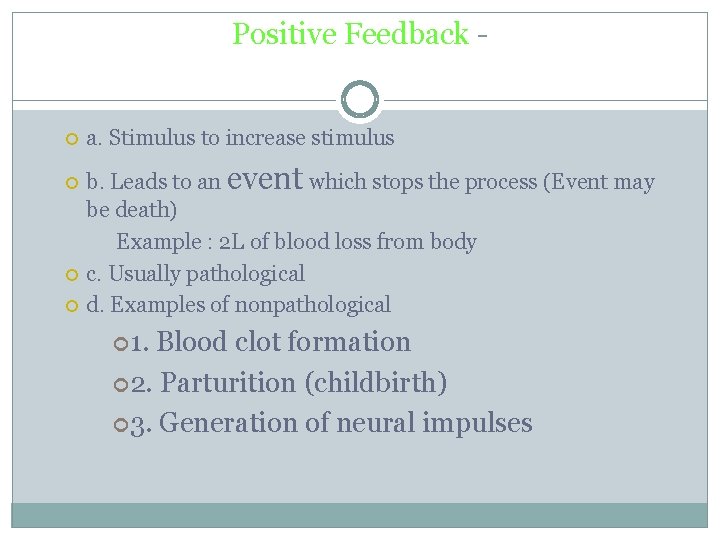 Positive Feedback - a. Stimulus to increase stimulus b. Leads to an event which