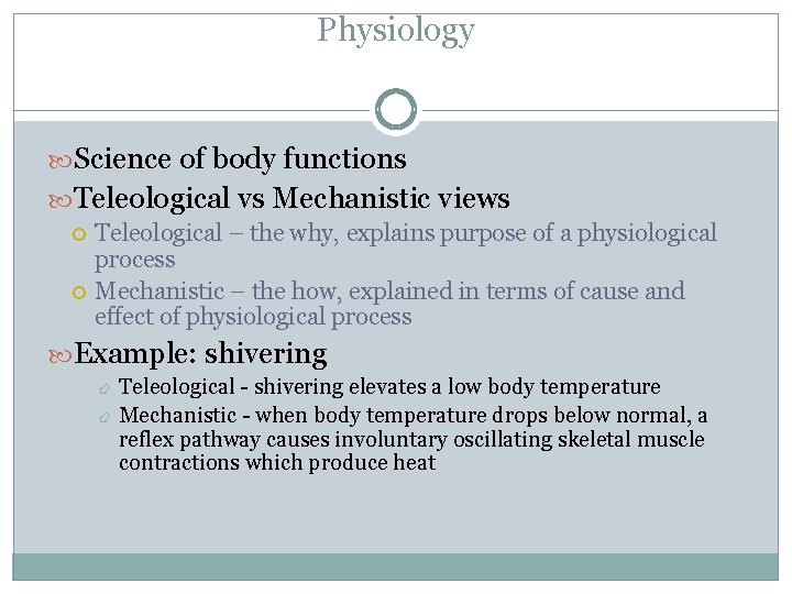 Physiology Science of body functions Teleological vs Mechanistic views Teleological – the why, explains