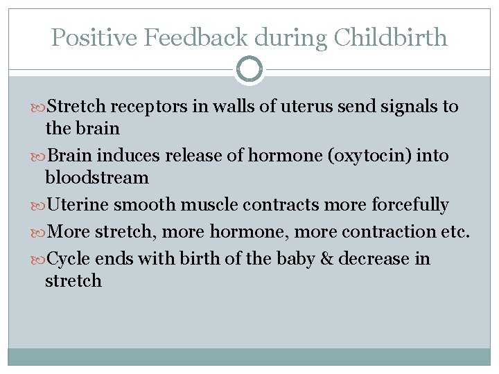 Positive Feedback during Childbirth Stretch receptors in walls of uterus send signals to the