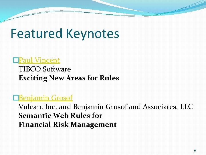 Featured Keynotes �Paul Vincent TIBCO Software Exciting New Areas for Rules �Benjamin Grosof Vulcan,