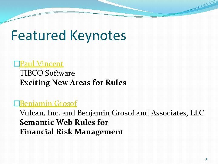 Featured Keynotes �Paul Vincent TIBCO Software Exciting New Areas for Rules �Benjamin Grosof Vulcan,