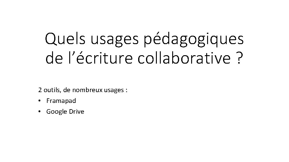 Quels usages pédagogiques de l’écriture collaborative ? 2 outils, de nombreux usages : •