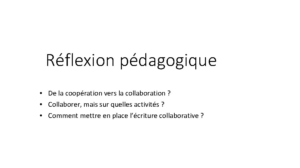 Réflexion pédagogique • De la coopération vers la collaboration ? • Collaborer, mais sur