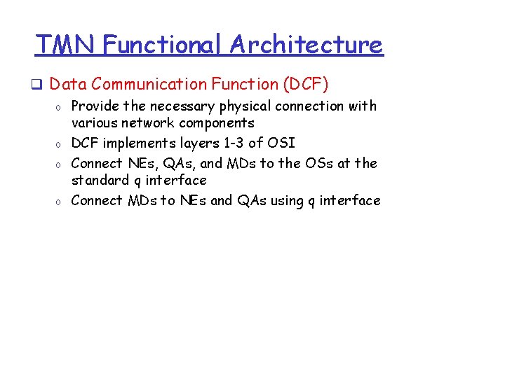 TMN Functional Architecture q Data Communication Function (DCF) o Provide the necessary physical connection