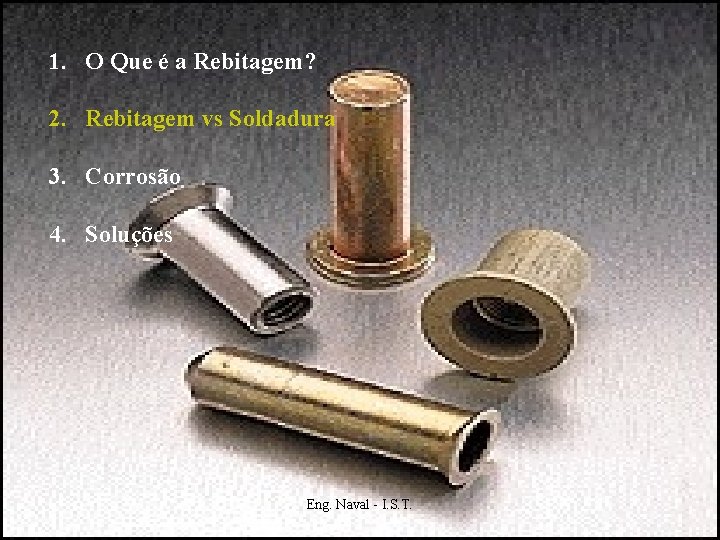 1. O Que é a Rebitagem? 2. Rebitagem vs Soldadura 3. Corrosão 4. Soluções