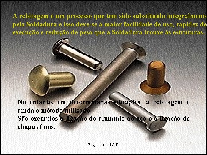 A rebitagem é um processo que tem sido substituído integralmente pela Soldadura e isso