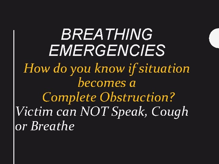 BREATHING EMERGENCIES How do you know if situation becomes a Complete Obstruction? Victim can