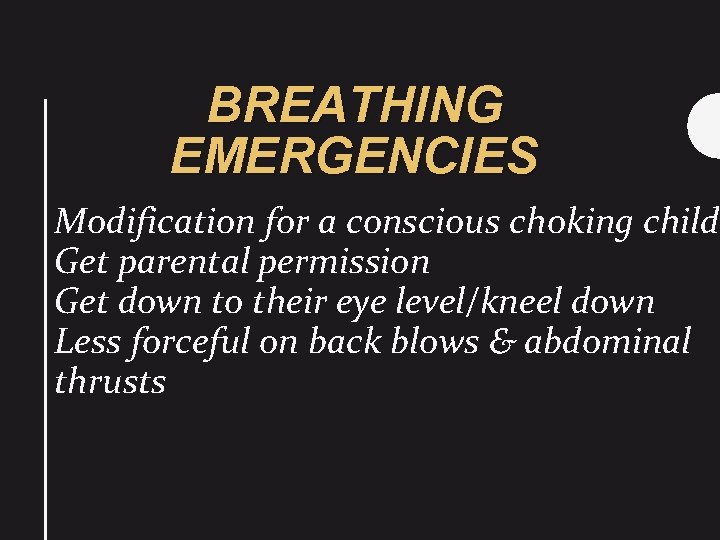 BREATHING EMERGENCIES Modification for a conscious choking child Get parental permission Get down to