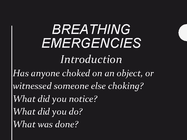 BREATHING EMERGENCIES Introduction Has anyone choked on an object, or witnessed someone else choking?