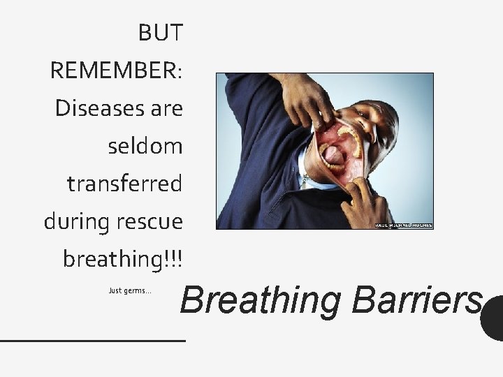 BUT REMEMBER: Diseases are seldom transferred during rescue breathing!!! Just germs… Breathing Barriers 