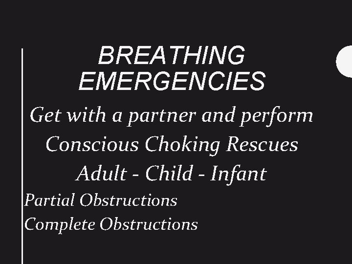 BREATHING EMERGENCIES Get with a partner and perform Conscious Choking Rescues Adult - Child