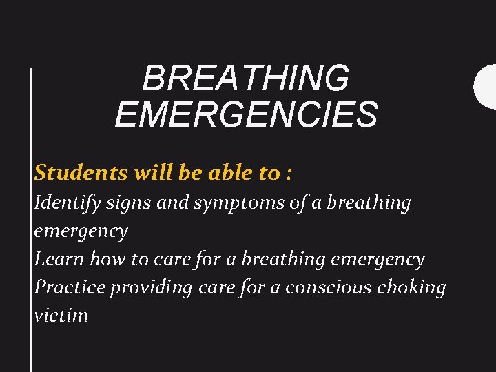 BREATHING EMERGENCIES Students will be able to : Identify signs and symptoms of a