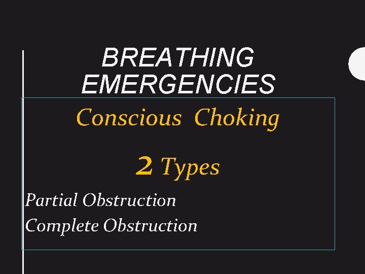 BREATHING EMERGENCIES Conscious Choking 2 Types Partial Obstruction Complete Obstruction 