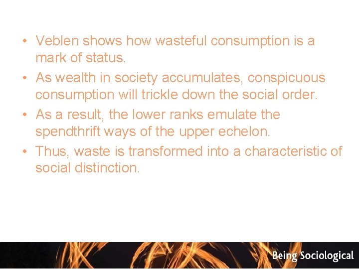  • Veblen shows how wasteful consumption is a mark of status. • As