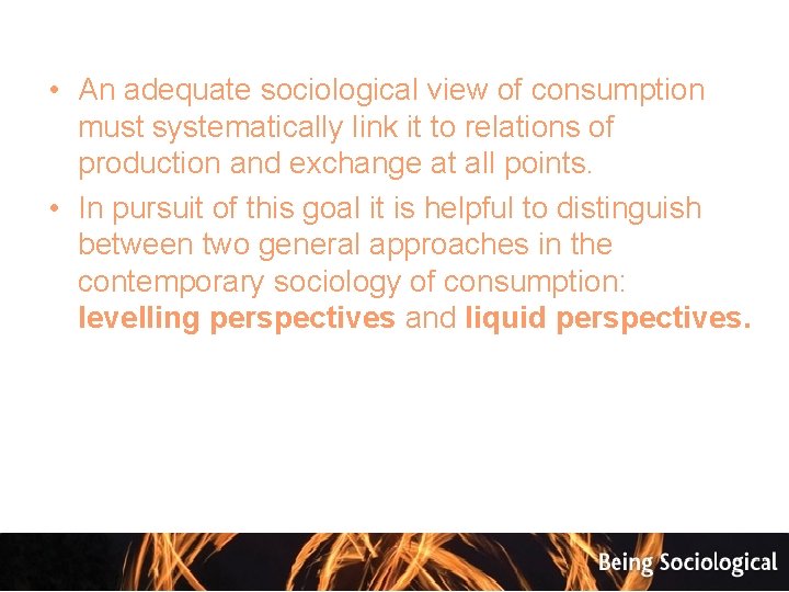  • An adequate sociological view of consumption must systematically link it to relations