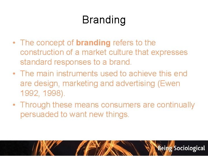 Branding • The concept of branding refers to the construction of a market culture