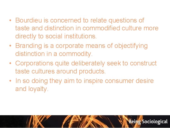  • Bourdieu is concerned to relate questions of taste and distinction in commodified