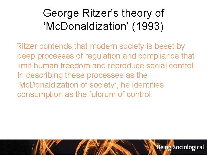 George Ritzer’s theory of ‘Mc. Donaldization’ (1993) Ritzer contends that modern society is beset