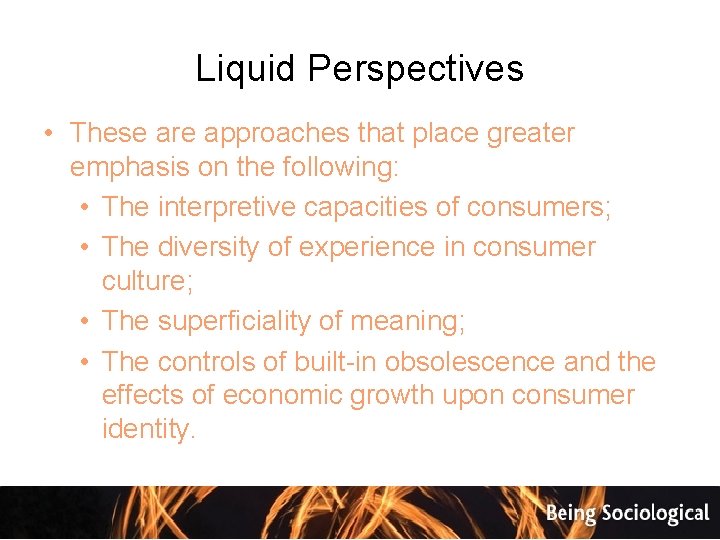 Liquid Perspectives • These are approaches that place greater emphasis on the following: •