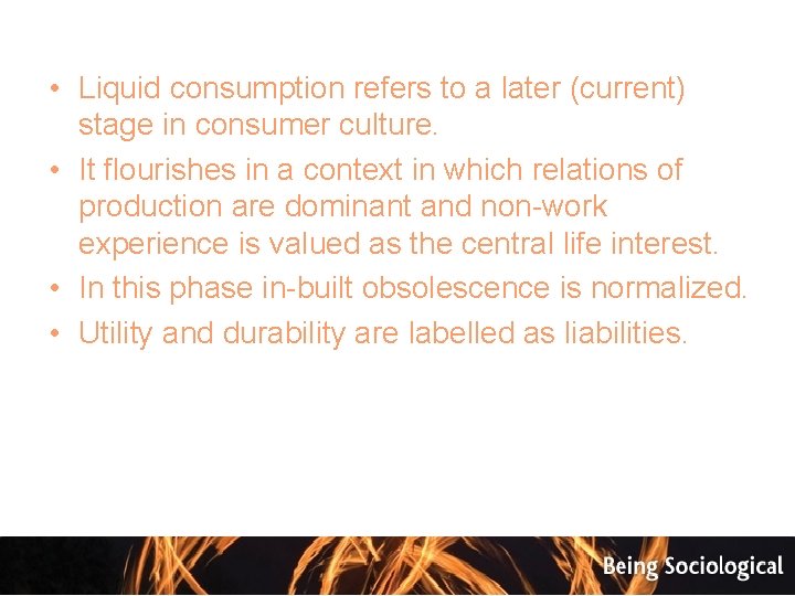  • Liquid consumption refers to a later (current) stage in consumer culture. •