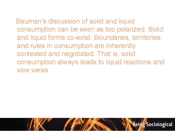  Bauman’s discussion of solid and liquid consumption can be seen as too polarized.
