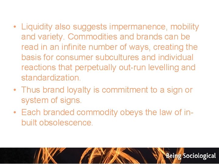 • Liquidity also suggests impermanence, mobility and variety. Commodities and brands can be
