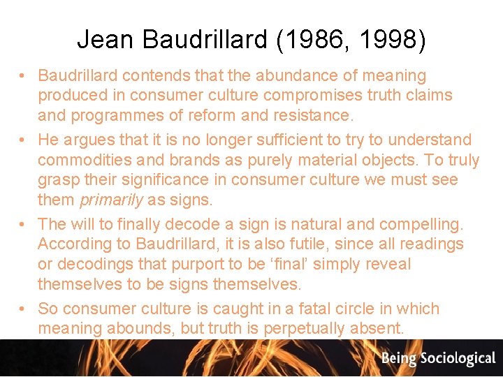 Jean Baudrillard (1986, 1998) • Baudrillard contends that the abundance of meaning produced in