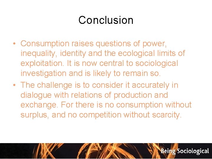 Conclusion • Consumption raises questions of power, inequality, identity and the ecological limits of