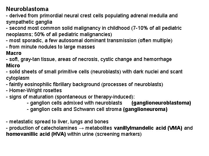 Neuroblastoma - derived from primordial neural crest cells populating adrenal medulla and sympathetic ganglia