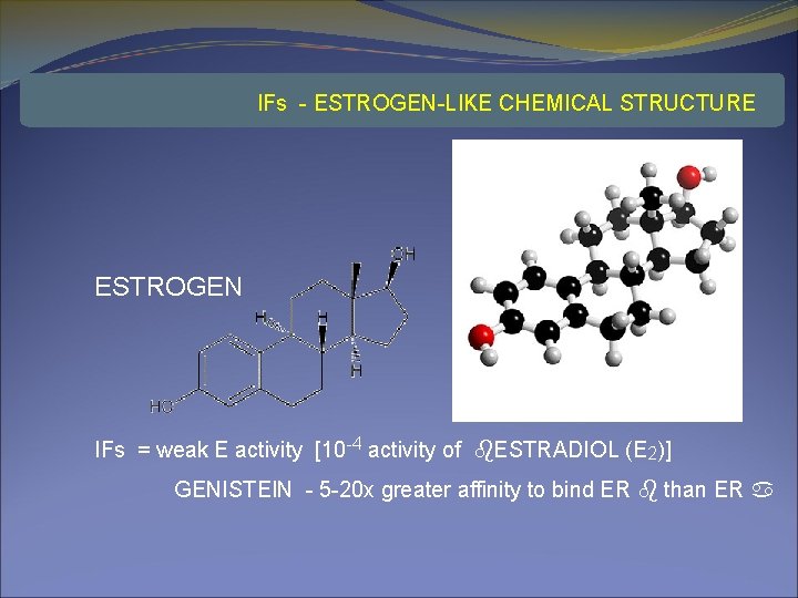 IFs - ESTROGEN-LIKE CHEMICAL STRUCTURE ESTROGEN IFs = weak E activity [10 -4 activity