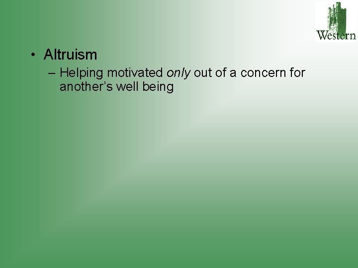  • Altruism – Helping motivated only out of a concern for another’s well