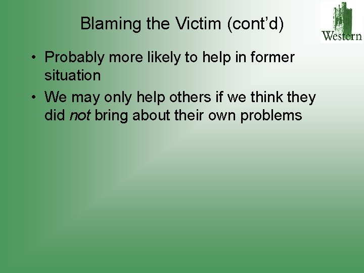 Blaming the Victim (cont’d) • Probably more likely to help in former situation •