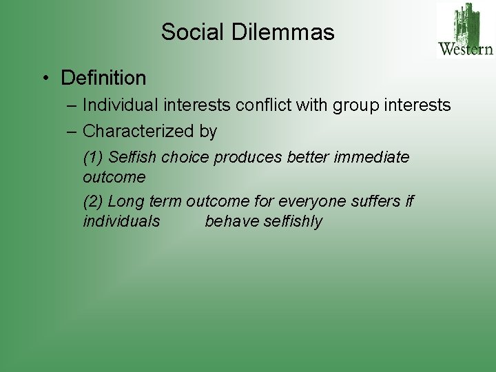 Social Dilemmas • Definition – Individual interests conflict with group interests – Characterized by