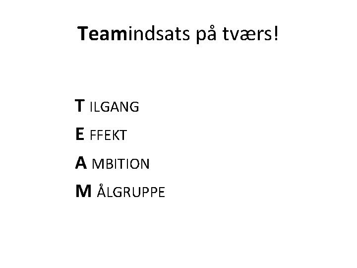 Teamindsats på tværs! T ILGANG E FFEKT A MBITION M ÅLGRUPPE 