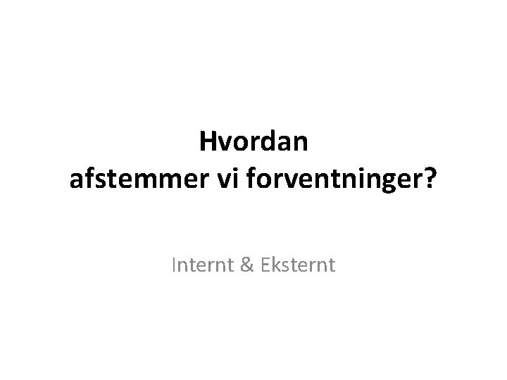 Hvordan afstemmer vi forventninger? Internt & Eksternt 