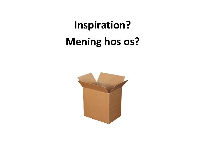 Inspiration? Mening hos os? 