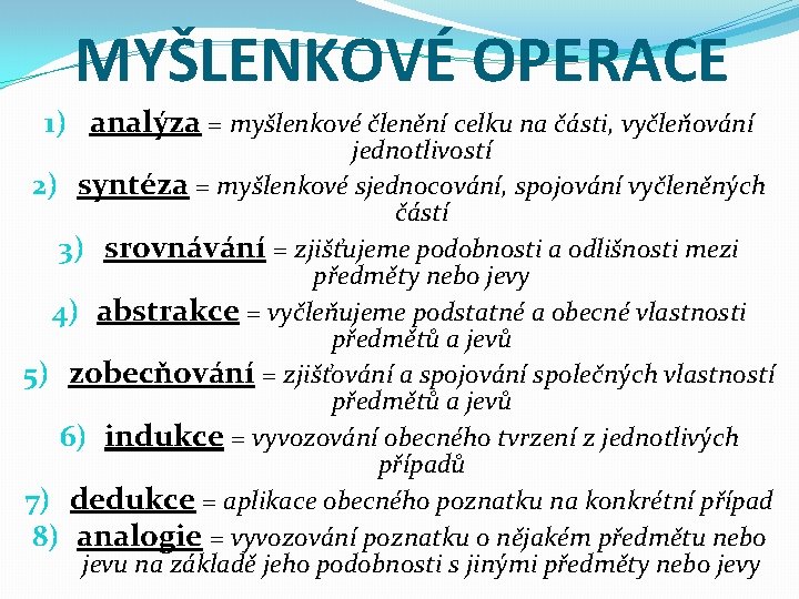 MYŠLENKOVÉ OPERACE 1) analýza = myšlenkové členění celku na části, vyčleňování jednotlivostí 2) syntéza