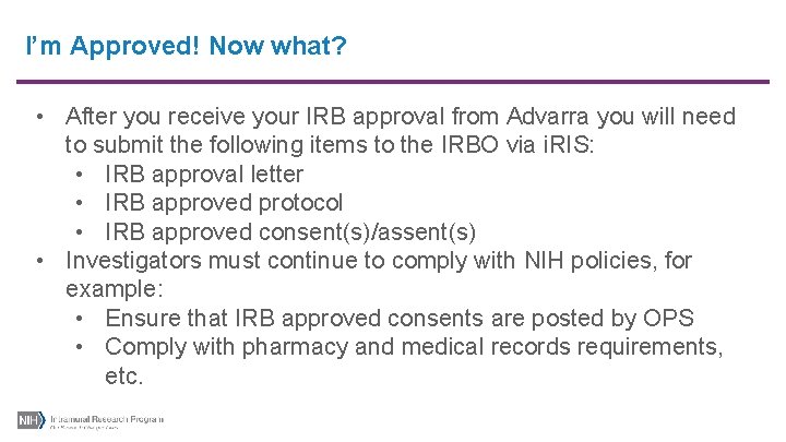 I’m Approved! Now what? • After you receive your IRB approval from Advarra you