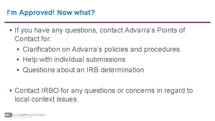 I’m Approved! Now what? • If you have any questions, contact Advarra’s Points of