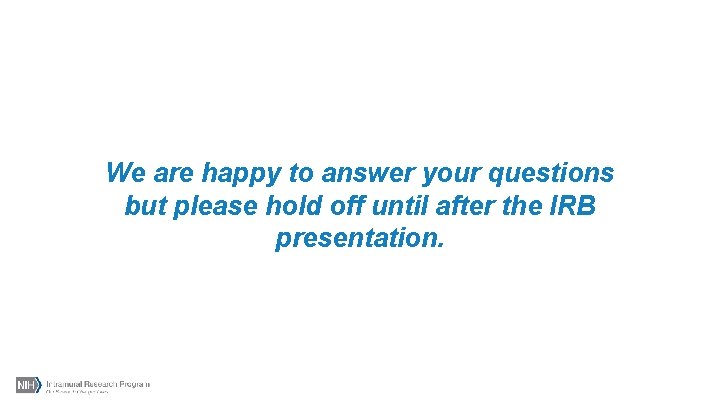 We are happy to answer your questions but please hold off until after the