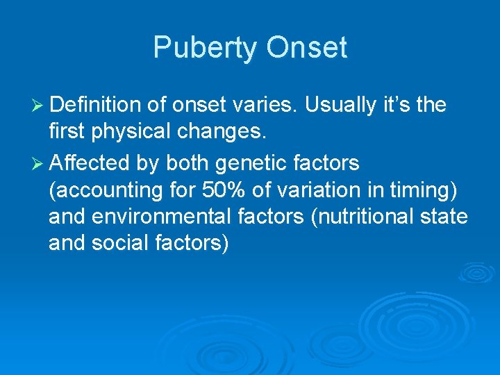 Puberty Onset Ø Definition of onset varies. Usually it’s the first physical changes. Ø