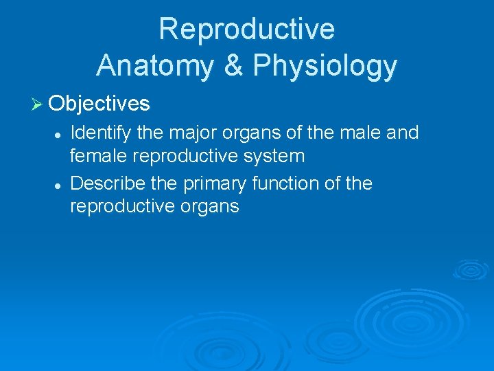 Reproductive Anatomy & Physiology Ø Objectives l l Identify the major organs of the