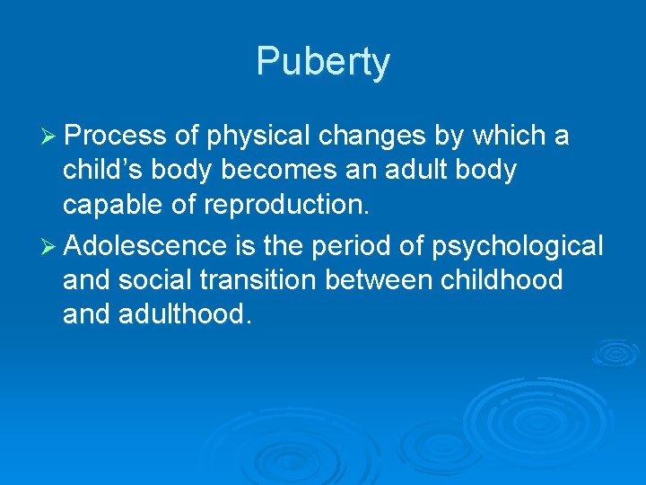 Puberty Ø Process of physical changes by which a child’s body becomes an adult