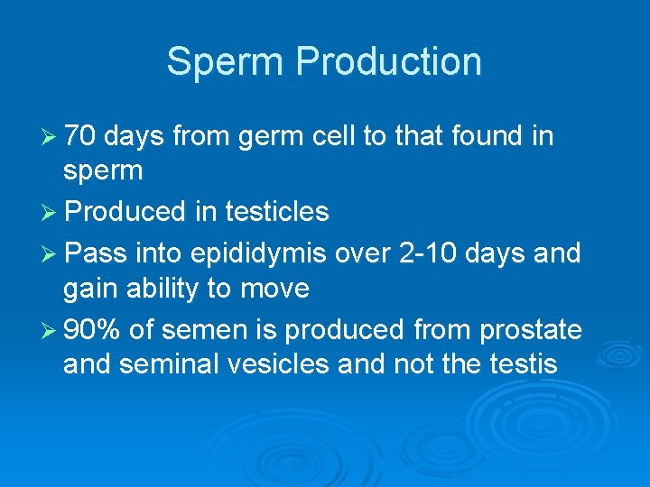 Sperm Production Ø 70 days from germ cell to that found in sperm Ø