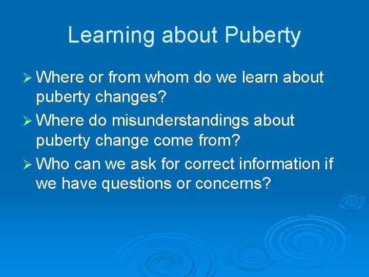 Learning about Puberty Ø Where or from whom do we learn about puberty changes?