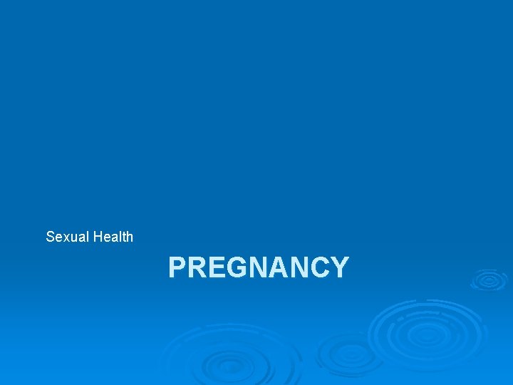 Sexual Health PREGNANCY 